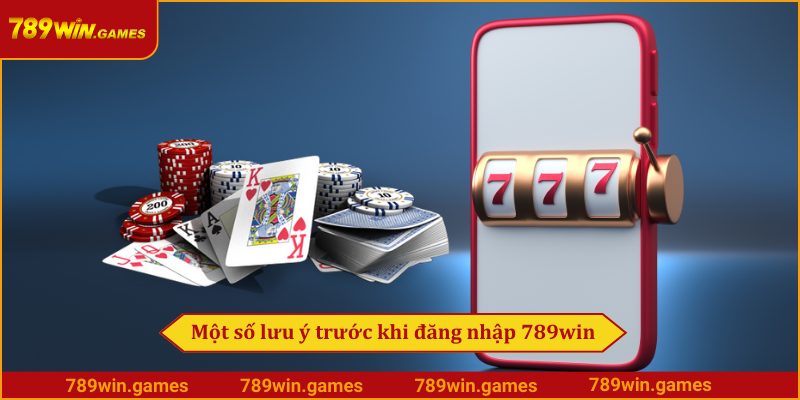 Một số lưu ý trước khi đăng nhập 789win