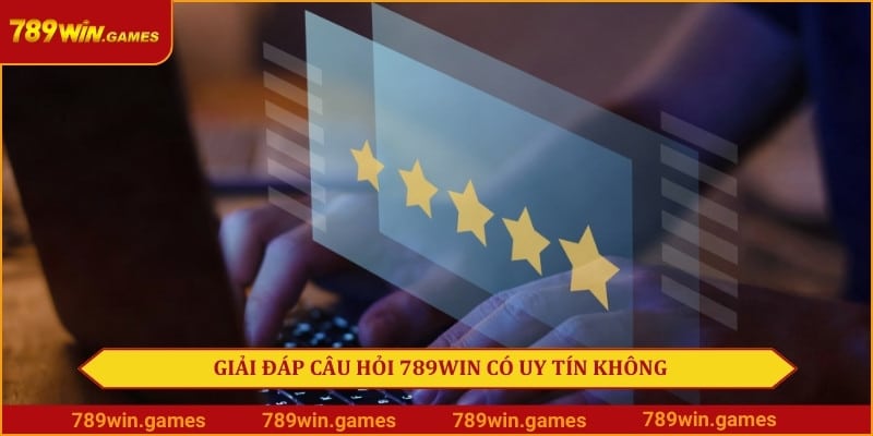 Giải đáp câu hỏi 789Win có uy tín không