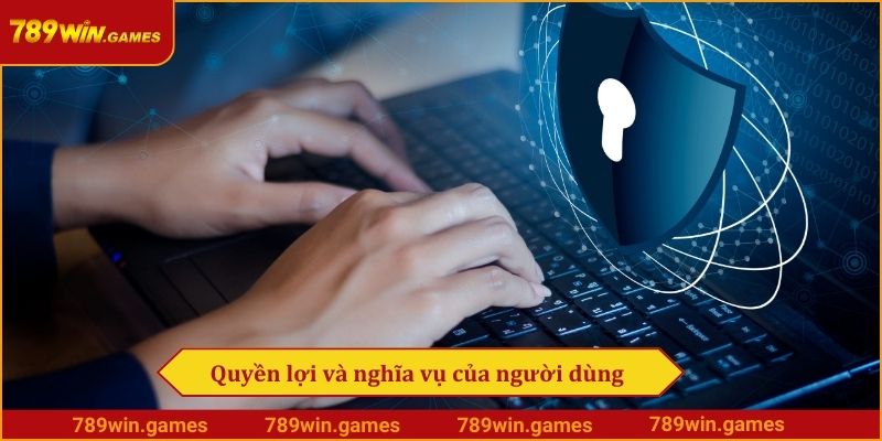 Quyền lợi và nghĩa vụ của người dùng trong chính sách bảo mật của 789win