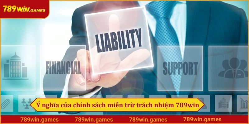 Ý nghĩa của chính sách miễn trừ trách nhiệm 789win