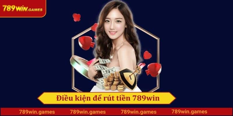 Điều kiện để rút tiền 789win