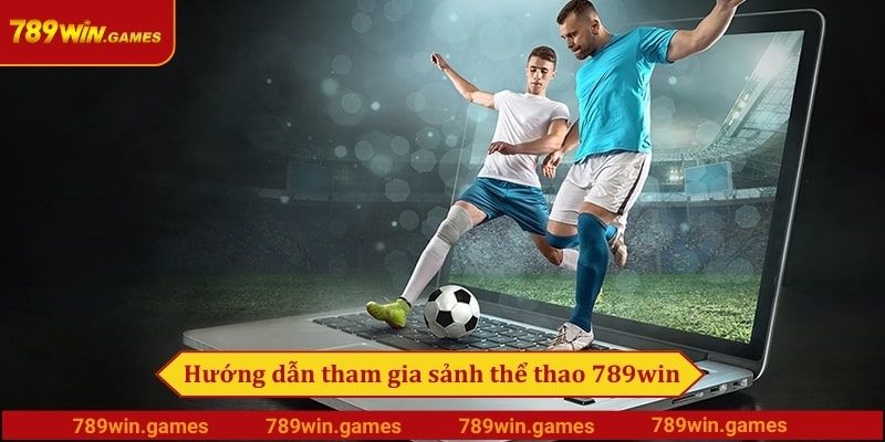 Hướng dẫn tham gia sảnh thể thao 789win