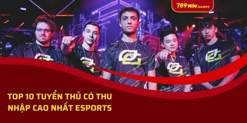 Top 10 tuyển thủ có thu nhập cao nhất esports