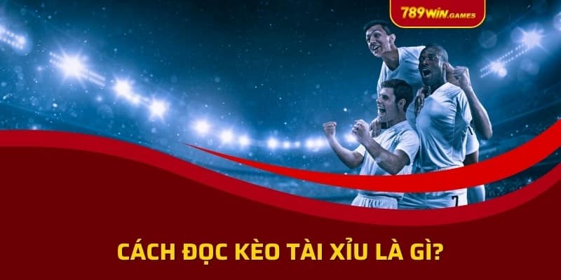 Cách đọc kèo tài xỉu là gì?