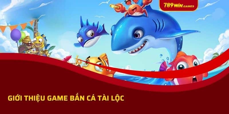 Giới thiệu game Bắn Cá Tài Lộc