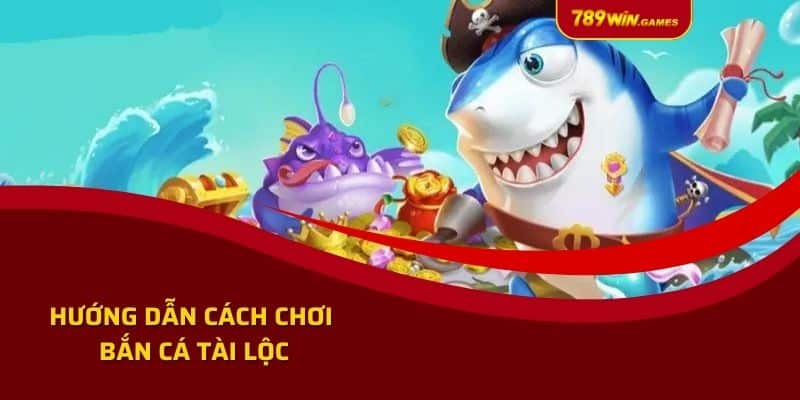 Hướng dẫn cách chơi Bắn Cá Tài Lộc