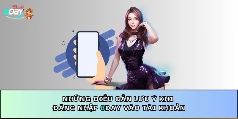 Những điều cần lưu ý khi đăng nhập 8DAY vào tài khoản