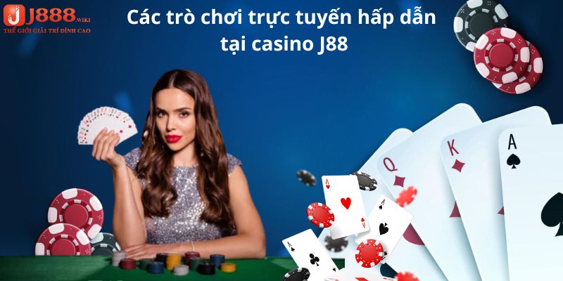 Các trò chơi trực tuyến hấp dẫn tại casino J88